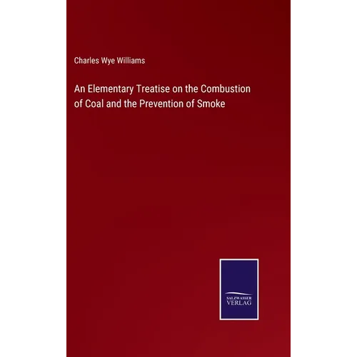 An Elementary Treatise on the Combustion of Coal and the Prevention of Smoke - Hardcover