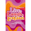 Live, Laugh, Lesbian: Navigating Life as a Lesbian in the 21st Century - Paperback