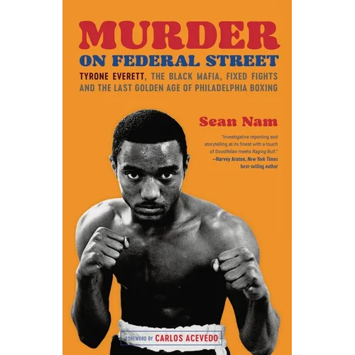 Murder on Federal Street: Tyrone Everett, the Black Mafia, Fixed Fights, and the Last Golden Age of Philadelphia Boxing - Paperback