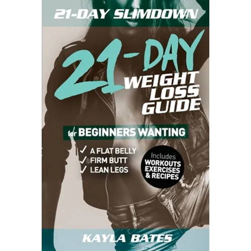 21-Day Slim Down: The 21-Day Weight Loss Guide for Beginners Wanting A Flat Belly, Firm Butt & Lean Legs (Includes Workouts, Exercises & Recipes) - Paperback