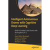 Intelligent Autonomous Drones with Cognitive Deep Learning: Build Ai-Enabled Land Drones with the Raspberry Pi 4 - Paperback
