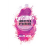Ditching Imposter Syndrome: How To Finally Feel Good Enough And Become The Leader You Were Born To Be - Paperback