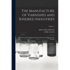 The Manufacture of Varnishes and Kindred Industries: Based On and Including the "Drying Oils and Varnishes" of Ach. Livache; Volume 1 - Paperback
