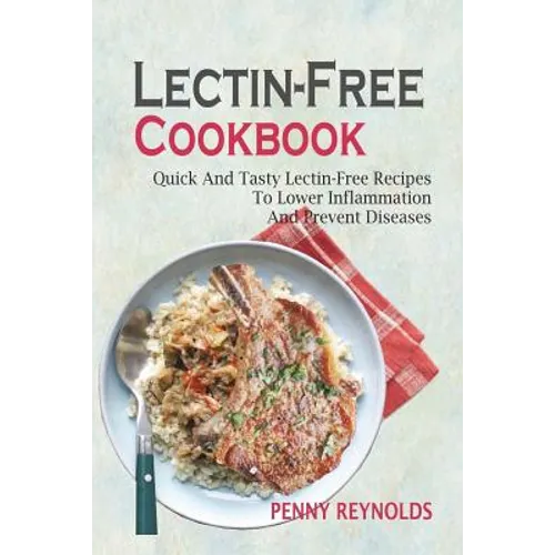 Lectin-Free Cookbook: Quick And Tasty Lectin-Free Recipes To Lower Inflammation And Prevent Diseases - Paperback