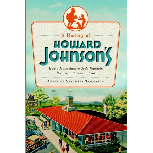 A History of Howard Johnson's: How a Massachusetts Soda Fountain Became an American Icon - Paperback