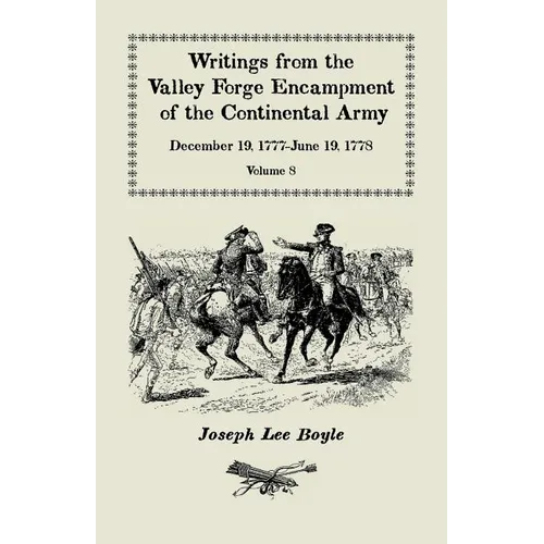 Writings from the Valley Forge Encampment of the Continental Army: December 19, 1777-June 19, 1778, Volume 8, "called to the unpleasing task of a Sold - Paperback