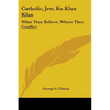 Catholic, Jew, Ku Klux Klan: What They Believe, Where They Conflict - Paperback