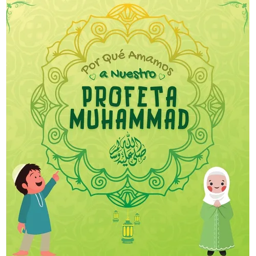 Por Qué Amamos a Nuestro Profeta Muhammad ?: Libro Islámico para niños musulmanes que describe el amor de Rasulallah ﷺ por los niños, los sierv - Hardcover