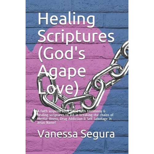 Healing Scriptures (God's Agape Love): A faith inspired book filled with testimony & healing scriptures to aid in breaking the chains of Mental Illnes - Paperback