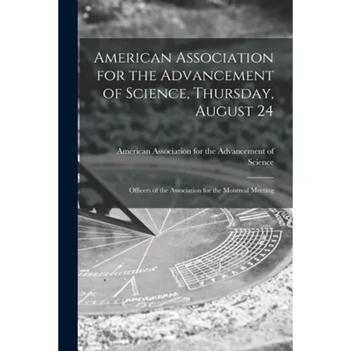 American Association for the Advancement of Science, Thursday, August 24 [microform]: Officers of the Association for the Montreal Meeting - Paperback