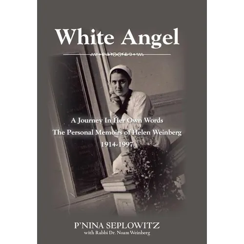 White Angel: A Journey in Her Own Words the Personal Memoirs of Helen Weinberg 1914-1997 - Hardcover