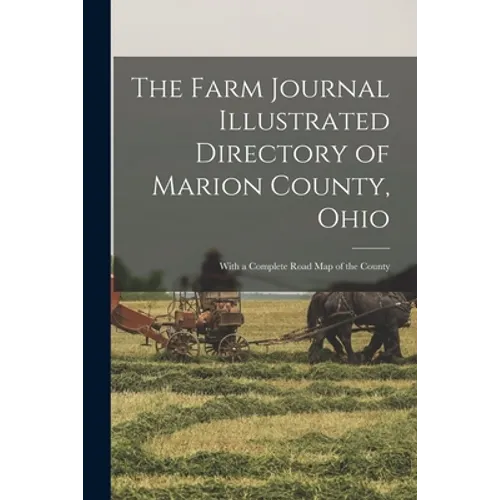 The Farm Journal Illustrated Directory of Marion County, Ohio: With a Complete Road Map of the County - Paperback
