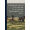 The Farm Journal Illustrated Directory of Marion County, Ohio: With a Complete Road Map of the County - Paperback