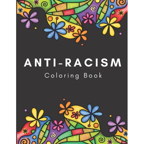 Anti-Racism Coloring Book: Beautiful Illustrations with Inspirational Quotes by Activists Civil Rights Leaders and More for Kids Teens and Adults - Paperback