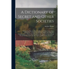 A Dictionary of Secret and Other Societies: Comprising Masonic Rites, Lodges, and Clubs; Concordant, Clandestine, and Spurious Masonic Bodies; Non-Mas - Paperback