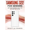 Samsung S22 For Seniors: Getting Started With the S22 and S22 Ultra - Paperback