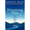 Dreaming True: How to Dream Your Future and Change Your Life for the Better - Paperback