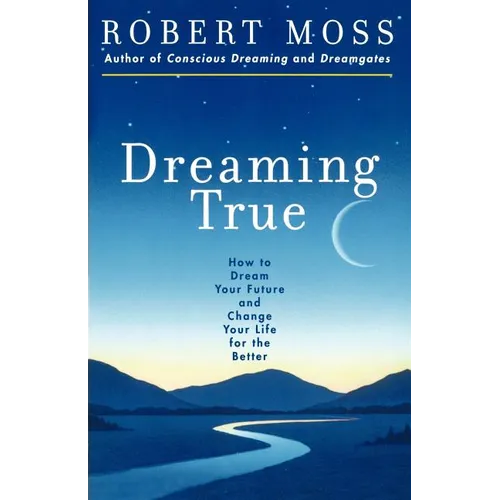 Dreaming True: How to Dream Your Future and Change Your Life for the Better - Paperback