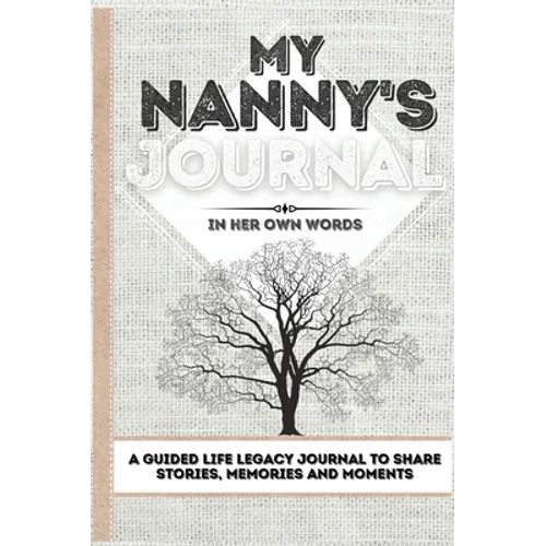 My Nanny's Journal: A Guided Life Legacy Journal To Share Stories, Memories and Moments 7 x 10 - Hardcover