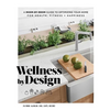 Wellness by Design: A Room-By-Room Guide to Optimizing Your Home for Health, Fitness, and Happiness - Hardcover
