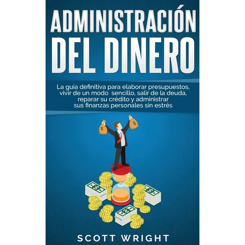 Administración del dinero: La guía definitiva para elaborar presupuestos, vivir de un modo sencillo, salir de la deuda, reparar su crédito y administr - Hardcover