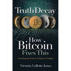 Truth Decay How Bitcoin Fixes This: Unveiling the Path to Financial Freedom - Paperback