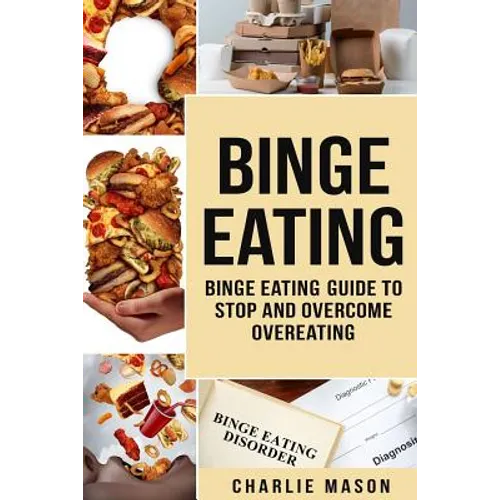 Binge Eating: Overcome Binge Eating Disorder Self Help Stop Binge Eating How To Stop Overeating & Overcome Weight Loss Books - Paperback
