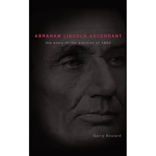 Abraham Lincoln Ascendent: The Story of the Election of 1860 - Paperback