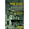 Twin Cities Haunted Handbook: 100 Ghostly Places You Can Visit in and Around Minneapolis and St. Paul - Paperback