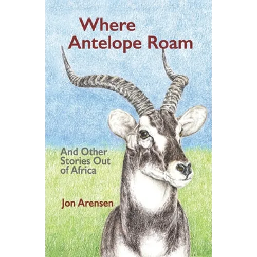 Where Antelope Roam: And Other Stories Out of Africa - Paperback