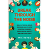 Break Through The Noise: Build Lit Social Skills, Discover How To Stop Doubting Yourself, Tackle Social Anxiety And Find Your Voice - Paperback