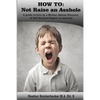 How to: Not Raise an Asshole: A guide from a Mother & Teacher who knows assholes - Paperback