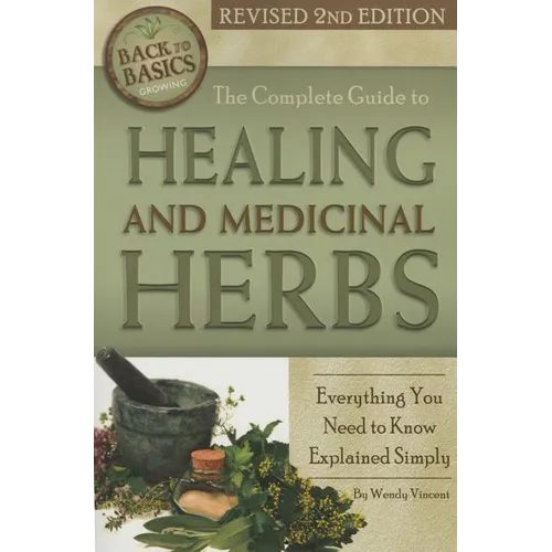 The Complete Guide to Growing Healing and Medicinal Herbs: Everything You Need to Know Explained Simply Revised 2nd Edition - Paperback
