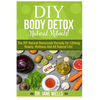 DIY Body Detox Natural Rituals!: The DIY Natural Homemade Remedy for Lifelong Beauty, Wellness and All-Natural Life! - Paperback
