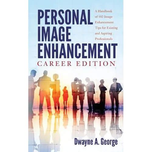 Personal Image Enhancement - Career Edition: A Handbook of 102 Image Enhancement Tips for Existing and Aspiring Professionals - Paperback