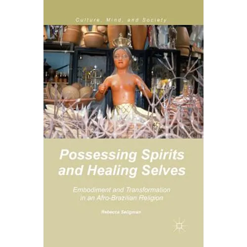 Possessing Spirits and Healing Selves: Embodiment and Transformation in an Afro-Brazilian Religion - Paperback