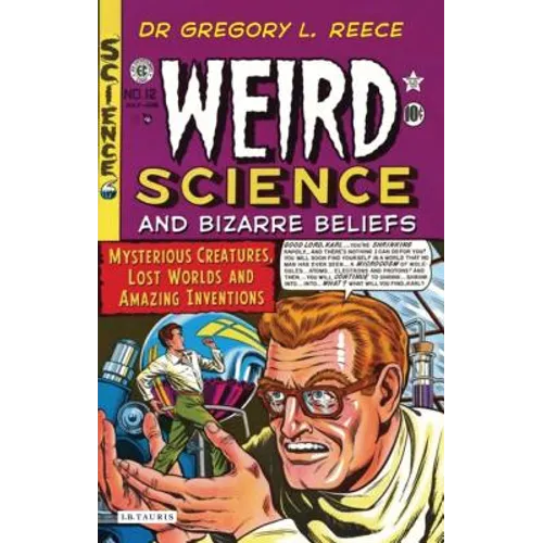 Weird Science and Bizarre Beliefs: Mysterious Creatures, Lost Worlds and Amazing Inventions - Paperback