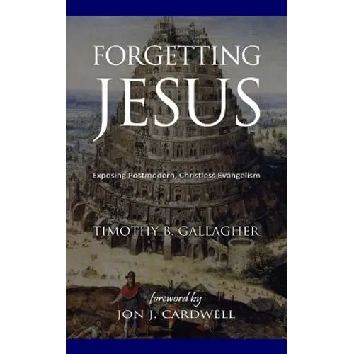 Forgetting Jesus: Exposing Postmodern, Christless Evangelism - Paperback