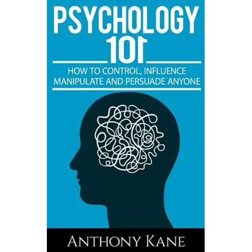 Psychology 101: How To Control, Influence, Manipulate and Persuade Anyone - Paperback