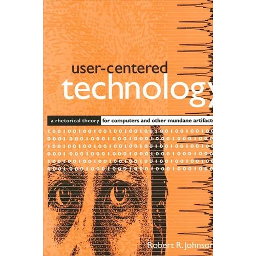 User-Centered Technology: A Rhetorical Theory for Computers and Other Mundane Artifacts - Paperback
