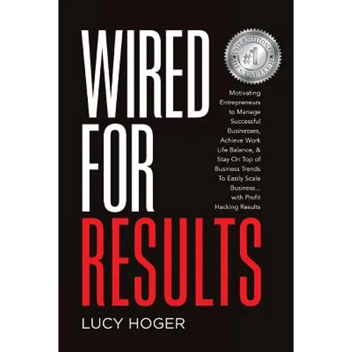 Wired For Results: Motivating Entrepreneurs to Manage Successful Businesses, Achieve Work Life Balance & Stay On Top of Business Trends T - Paperback