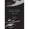 Militarizing Outer Space: Astroculture, Dystopia and the Cold War - Paperback
