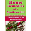 Home Remedies of a Southern Girl & Her Grandmother: 120 Solutions to 75 Health Issues - Paperback