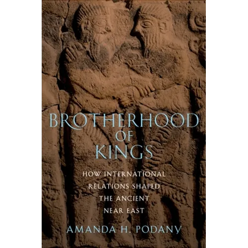 Brotherhood of Kings: How International Relations Shaped the Ancient Near East - Paperback