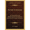 The Path To Perfection: An Examination And Restatement Of John Wesley's Doctrine Of Christian Perfection - Paperback