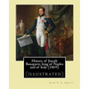 History of Joseph Bonaparte, king of Naples and of Italy (1869). By: John S. C. Abbott: Joseph Bonaparte, King of Spain, 1768-1844. (illustrated) - Paperback
