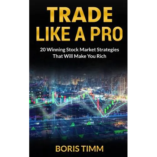 Trade Like a Pro: 20 Winning Stock Market Strategies That Will Make You Rich - Paperback