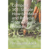 Compost 101: Simple How-to Make and Recycle Your Organic Wastes - Paperback