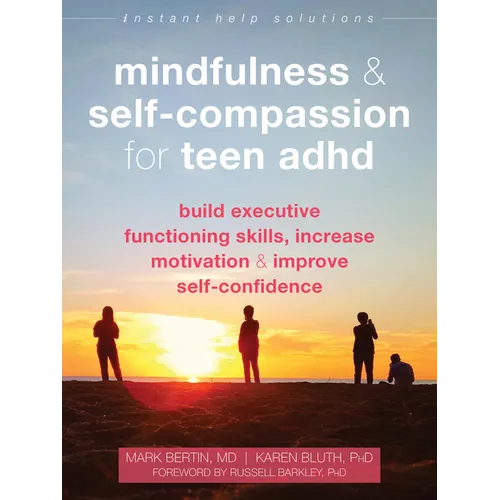 Mindfulness and Self-Compassion for Teen ADHD: Build Executive Functioning Skills, Increase Motivation, and Improve Self-Confidence - Paperback