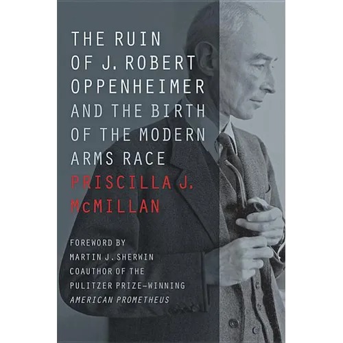 The Ruin of J. Robert Oppenheimer: And the Birth of the Modern Arms Race - Paperback